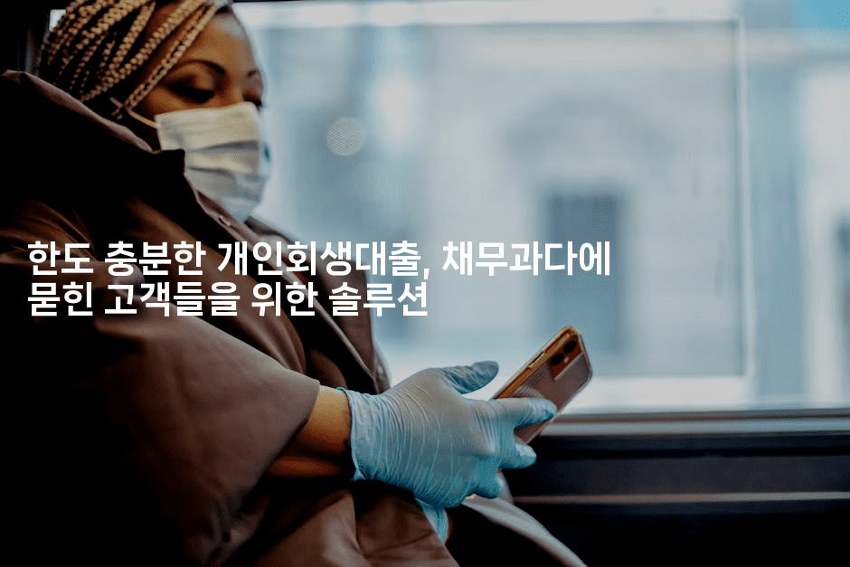 한도 충분한 개인회생대출, 채무과다에 묻힌 고객들을 위한 솔루션-그로슈