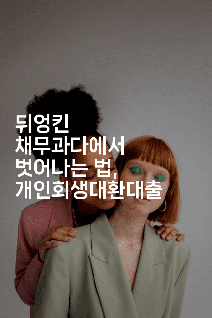 뒤엉킨 채무과다에서 벗어나는 법, 개인회생대환대출-그로슈